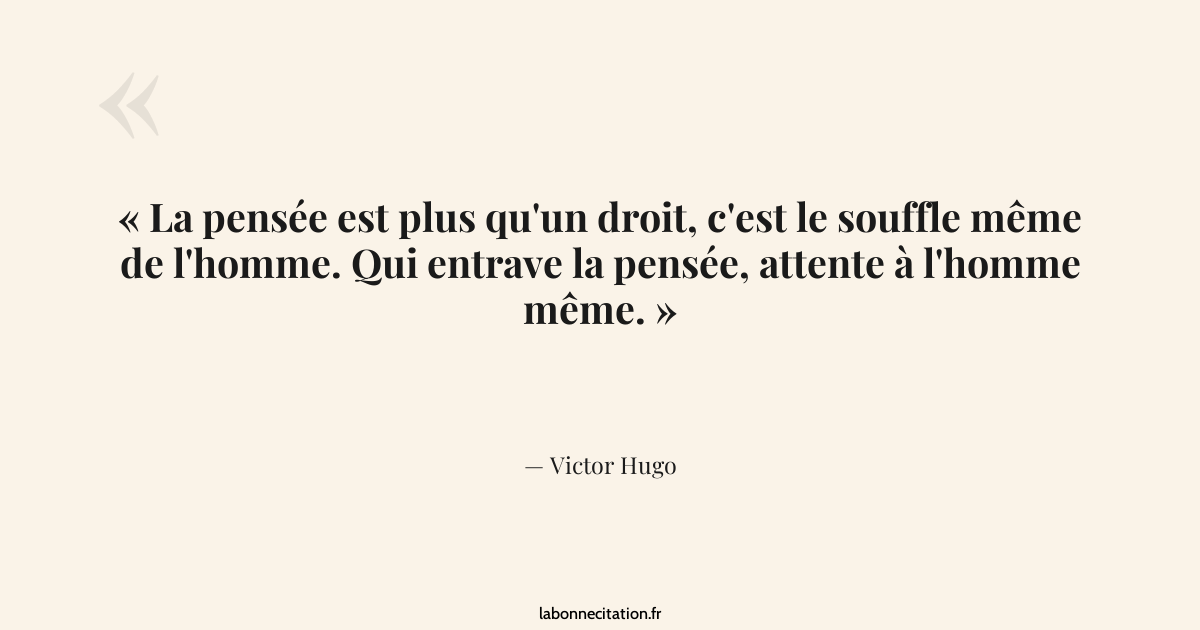 La pensée est plus qu'un droit, c'est le souffle même... - Victor Hugo ...