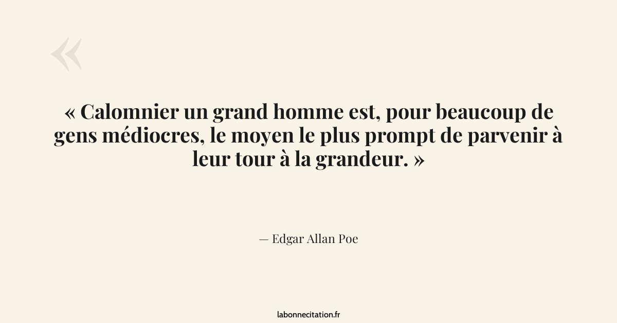 Calomnier un grand homme est, pour beaucoup de gens médiocres ...